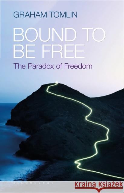 Bound to Be Free: The Paradox of Freedom Graham Tomlin 9781472939500