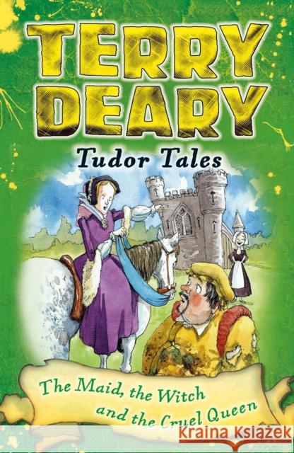 Tudor Tales: The Maid, the Witch and the Cruel Queen Terry Deary 9781472939869 Bloomsbury Publishing PLC