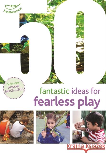 50 Fantastic Ideas for Fearless Play Judit Horvath, Alistair Bryce-Clegg 9781472940568