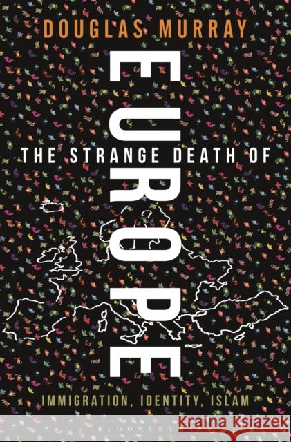 The Strange Death of Europe: Immigration, Identity, Islam Douglas Murray 9781472942241 Bloomsbury Continuum
