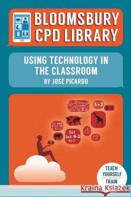 Bloomsbury CPD Library: Using Technology in the Classroom José Picardo, Bloomsbury CPD Library, Sarah Findlater 9781472943354