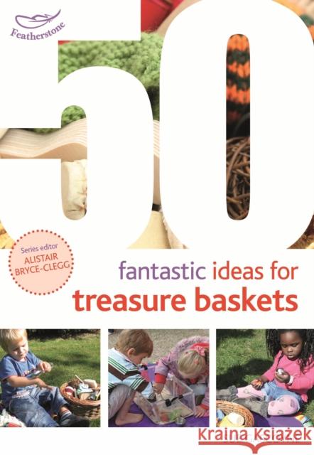 50 Fantastic Ideas for Treasure Baskets Sue Gascoyne, Alistair Bryce-Clegg 9781472943514