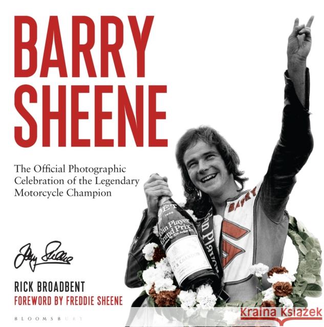 Barry Sheene: The Official Photographic Celebration of the Legendary Motorcycle Champion Broadbent, Rick 9781472944580