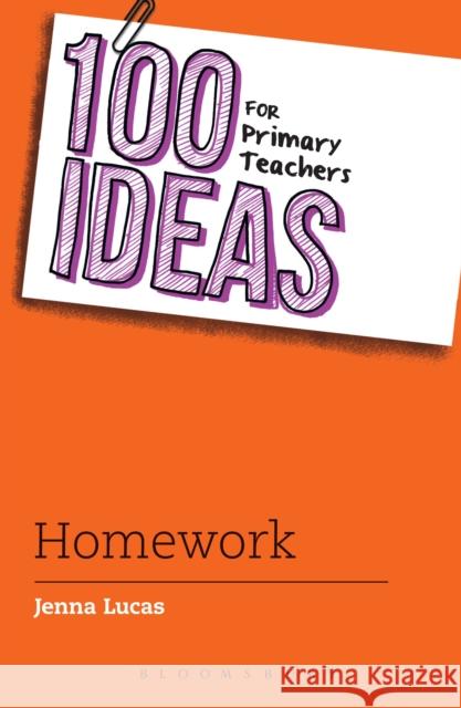 100 Ideas for Primary Teachers: Homework Jenna Lucas 9781472944757 Bloomsbury Publishing PLC