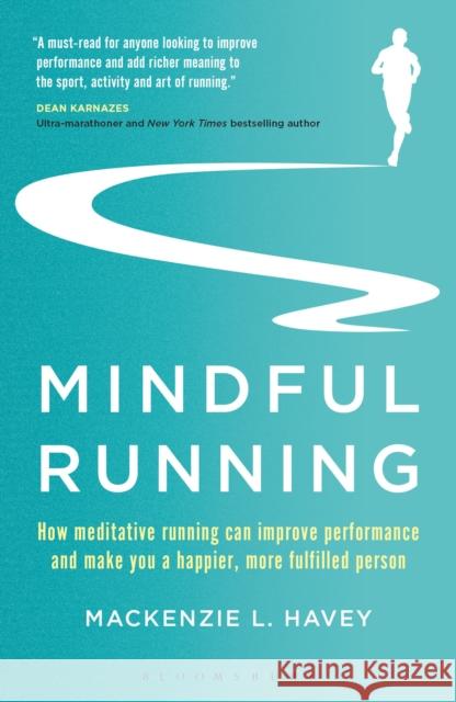 Mindful Running: How Meditative Running can Improve Performance and Make you a Happier, More Fulfilled Person Mackenzie L. Havey 9781472944863 Bloomsbury Publishing PLC