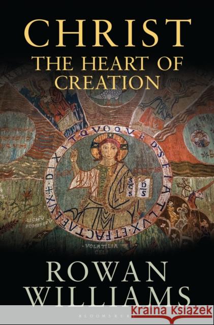 Christ the Heart of Creation Rowan Williams 9781472945549 Bloomsbury Publishing PLC