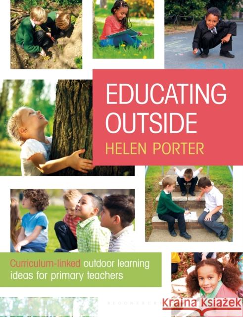 Educating Outside: Curriculum-linked outdoor learning ideas for primary teachers Porter, Helen 9781472946294 