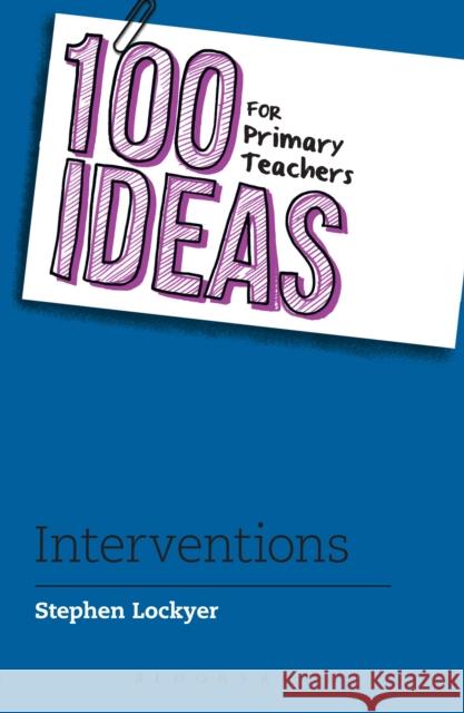 100 Ideas for Primary Teachers: Interventions Stephen Lockyer 9781472949660 Bloomsbury Publishing PLC