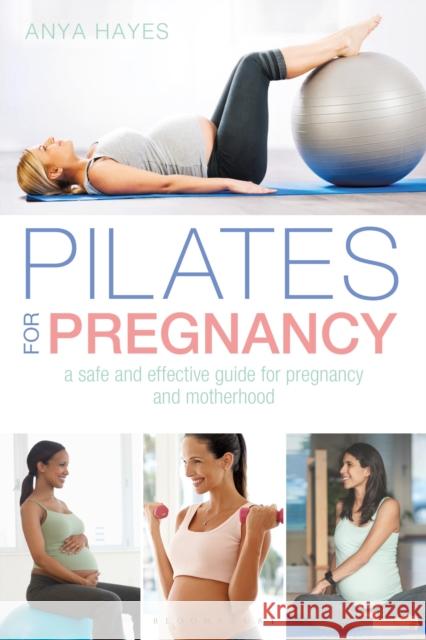 Pilates for Pregnancy: A safe and effective guide for pregnancy and motherhood Anya Hayes 9781472951076
