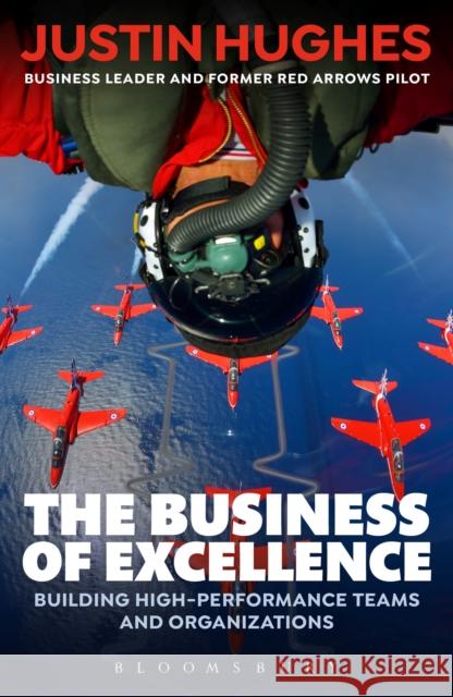 The Business of Excellence: Building High-Performance Teams and Organizations Hughes, Justin 9781472953599 Bloomsbury Business