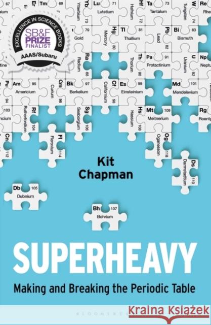 Superheavy: Making and Breaking the Periodic Table Kit Chapman 9781472953926 Bloomsbury Publishing PLC