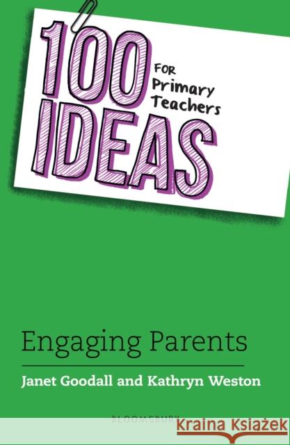 100 Ideas for Primary Teachers: Engaging Parents Dr Janet Goodall, Kathryn Weston 9781472955203