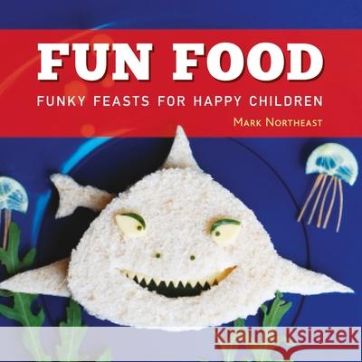 Fun Food: Funky feasts for happy children Mark Northeast 9781472955784 Absolute Press