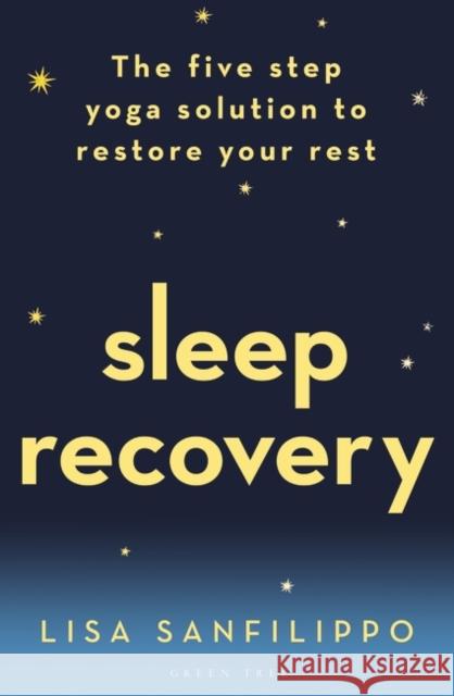 Sleep Recovery: The Five Step Yoga Solution to Restore Your Rest Sanfilippo, Lisa 9781472956316 Green Tree