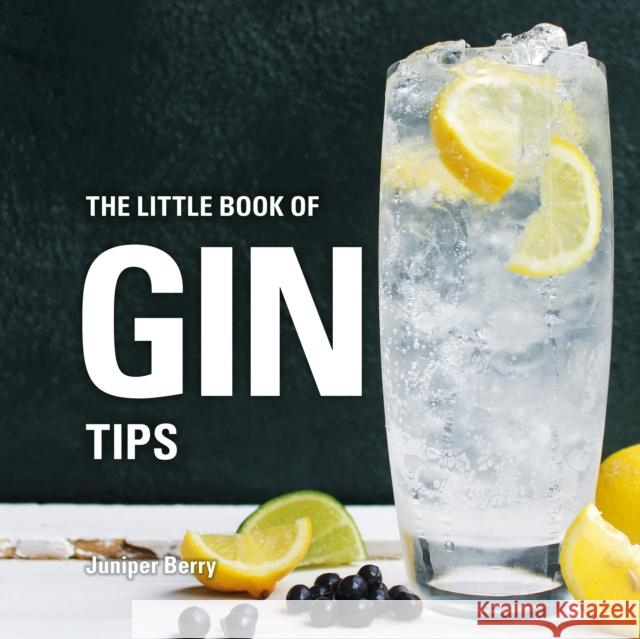 The Little Book of Gin Tips Berry, Juniper 9781472956682 Little Books of Tips