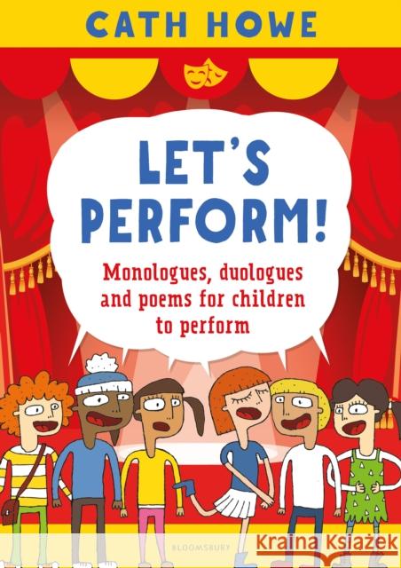 Let’s Perform!: Monologues, duologues and poems for children to perform Cath Howe 9781472957252 Bloomsbury Publishing PLC