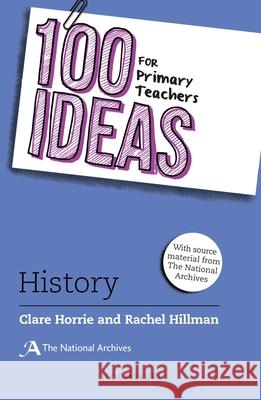 100 Ideas for Primary Teachers: History Clare Horrie Rachel Hillman  9781472957375 Featherstone