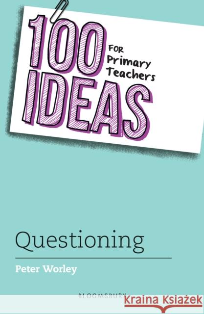 100 Ideas for Primary Teachers: Questioning Peter Worley   9781472957412