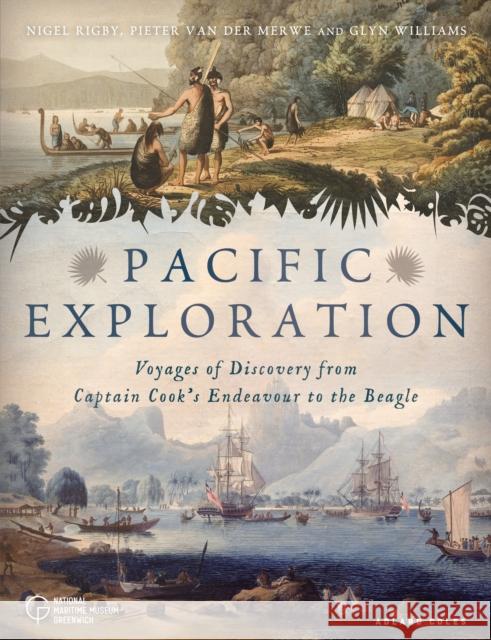 Pacific Exploration: Voyages of Discovery from Captain Cook's Endeavour to the Beagle Nigel Rigby Pieter Van Der Merwe Glyn Williams 9781472957733