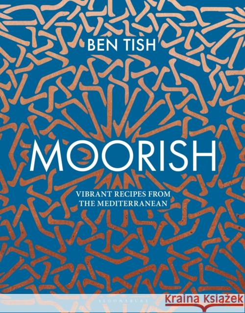 Moorish: Vibrant recipes from the Mediterranean Ben Tish 9781472958075 Featherstone