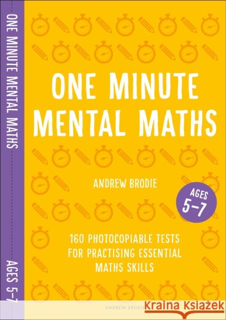 One Minute Mental Maths for Ages 5-7 160 photocopiable tests for practising essential maths skills Brodie, Andrew 9781472958907