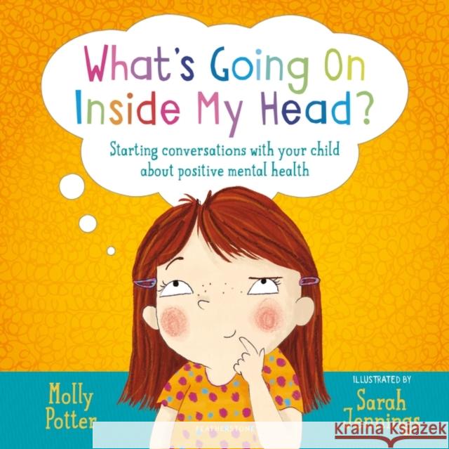 What's Going On Inside My Head?: A Let’s Talk picture book to start conversations with your child about positive mental health Molly Potter 9781472959232 Bloomsbury Publishing PLC