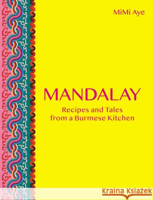 Mandalay: Recipes and Tales from a Burmese Kitchen MiMi Aye 9781472959492