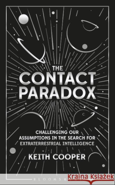 The Contact Paradox: Challenging our Assumptions in the Search for Extraterrestrial Intelligence Cooper, Keith 9781472960450 Bloomsbury SIGMA