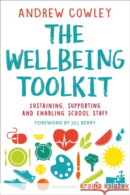 The Wellbeing Toolkit: Sustaining, supporting and enabling school staff Andrew Cowley   9781472961655