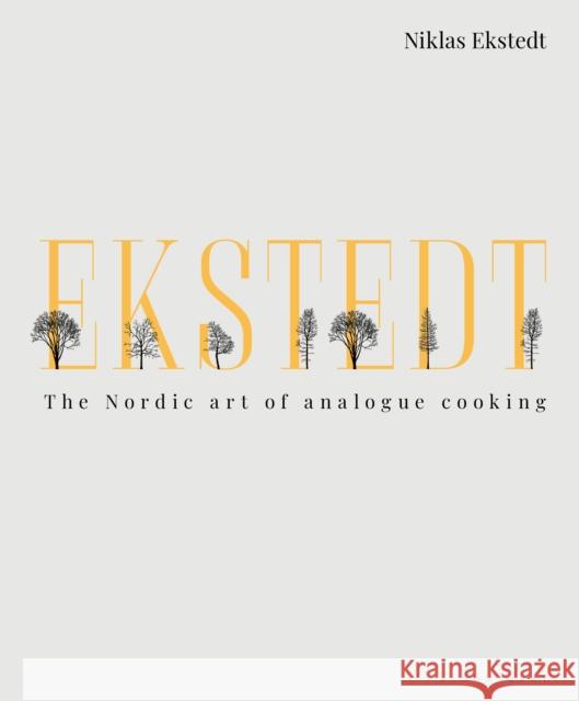 Ekstedt: The Nordic Art of Analogue Cooking Ekstedt, Niklas 9781472961969 Bloomsbury Absolute