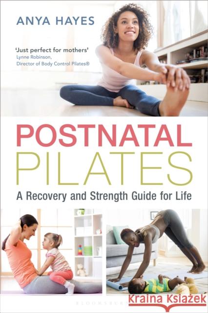 Postnatal Pilates: A Recovery and Strength Guide for Life Anya Hayes 9781472962171