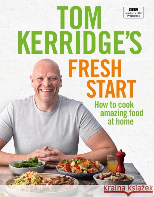 Tom Kerridge's Fresh Start: Eat well every day with 100 simple, tasty and healthy recipes for all the family Tom Kerridge 9781472962805