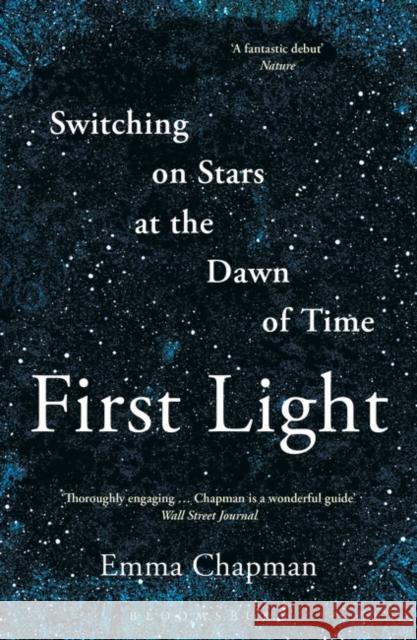 First Light: Switching on Stars at the Dawn of Time Emma Chapman 9781472962942 Bloomsbury Publishing PLC