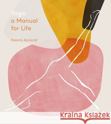 Yoga: A Manual for Life Naomi Annand 9781472963222