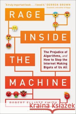 Rage Inside the Machine: The Prejudice of Algorithms, and How to Stop the Internet Making Bigots of Us All Robert Elliott Smith 9781472963888 Bloomsbury Publishing PLC