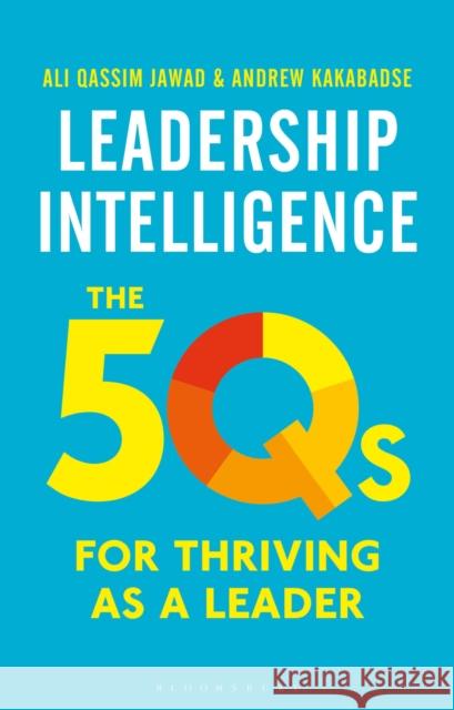Leadership Intelligence: The 5Qs for Thriving as a Leader Ali Qassim Jawad 9781472963925