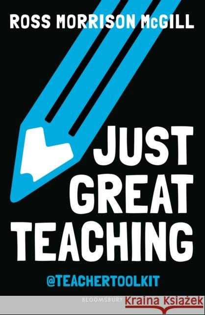 Just Great Teaching: 50 ideas to tackle the top ten issues in your classroom Ross Morrison McGill 9781472964236