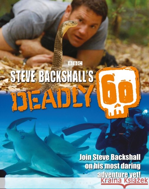 Steve Backshall's Deadly 60 Steve Backshall 9781472965196 Bloomsbury Publishing PLC