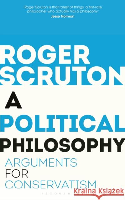 A Political Philosophy: Arguments for Conservatism Roger Scruton   9781472965226 Bloomsbury Continuum