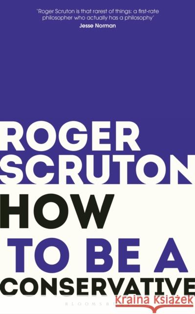 How to be a conservative Sir Roger Scruton 9781472965233 Bloomsbury Publishing PLC