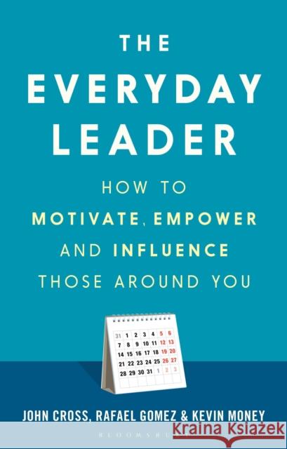 The Everyday Leader: How to Motivate, Empower and Influence Those Around You Dr Kevin Money 9781472965745 Bloomsbury Publishing PLC