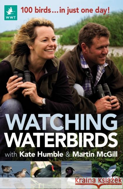 Watching Waterbirds with Kate Humble and Martin McGill: 100 birds ... in just one day! Kate Humble, Martin McGill 9781472967039 Bloomsbury Publishing PLC