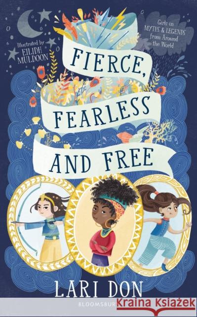 Fierce, Fearless and Free: Girls in myths and legends from around the world Don, Lari 9781472967138