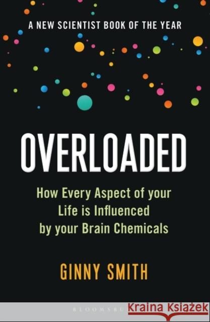 Overloaded: How Every Aspect of Your Life is Influenced by Your Brain Chemicals Ginny Smith 9781472969378 Bloomsbury Publishing PLC