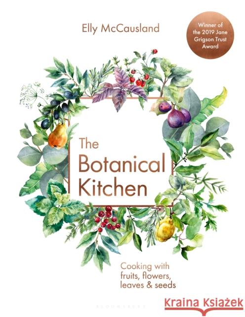 The Botanical Kitchen: Cooking with fruits, flowers, leaves and seeds Elly McCausland 9781472969453