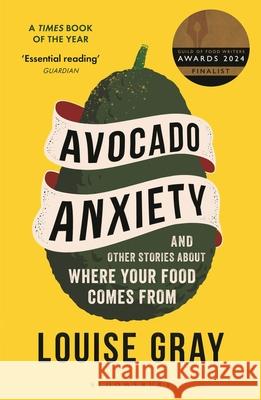 Avocado Anxiety: and Other Stories About Where Your Food Comes From Louise Gray 9781472969620 Bloomsbury Publishing PLC