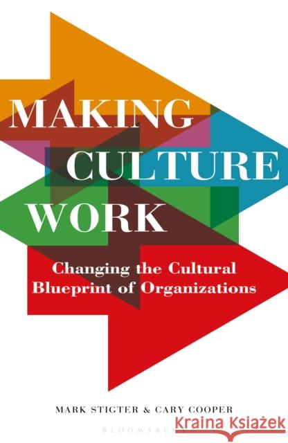 Making Culture Work: Changing the Cultural Blueprint of Organizations Marc Stigter Sir Cary Cooper 9781472969712 Bloomsbury Publishing PLC