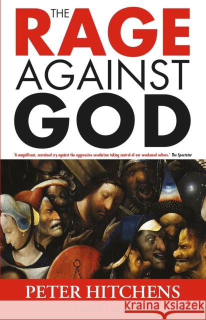 The Rage Against God Peter Hitchens   9781472970534 Bloomsbury Continuum
