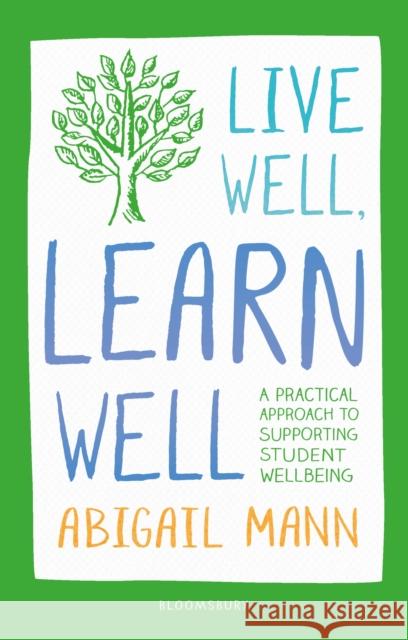 Live Well, Learn Well: A practical approach to supporting student wellbeing Abigail Mann 9781472972255 Bloomsbury Publishing PLC