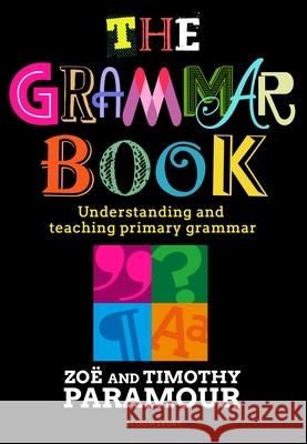 The Grammar Book: Understanding and teaching primary grammar Timothy Paramour 9781472972293 Bloomsbury Publishing PLC